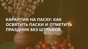 Карантин на Пасху: как освятить паски и отметить праздник без штрафов