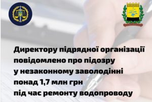 Директору підрядної організації повідомлено про підозру у незаконному заволодінні понад 1,7 млн грн під час ремонту водопроводу
