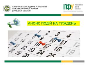 АНОНС ПОДІЙ НА ТИЖДЕНЬ, – Слов’янське об’єднане управління Пенсійного фонду України