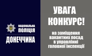 Оголошення про заміщення вакантних посад в управлінні головної інспекції Головного управління Національної поліції у Донецькій області