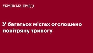 У багатьох містах оголошено повітряну тривогу